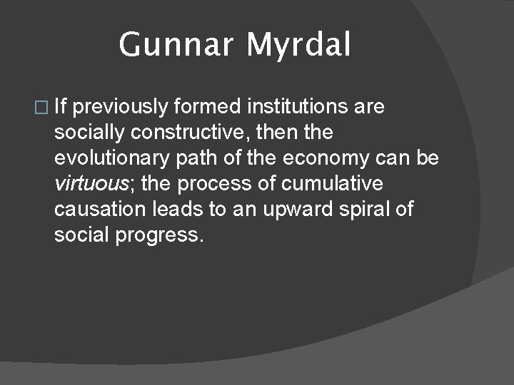 Gunnar Myrdal � If previously formed institutions are socially constructive, then the evolutionary path