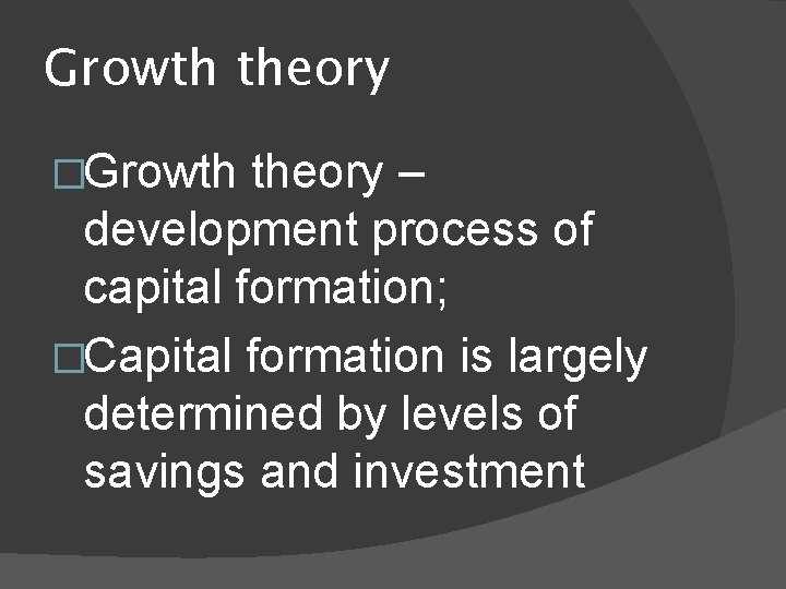 Growth theory �Growth theory – development process of capital formation; �Capital formation is largely