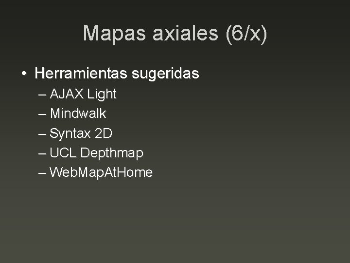 Mapas axiales (6/x) • Herramientas sugeridas – AJAX Light – Mindwalk – Syntax 2