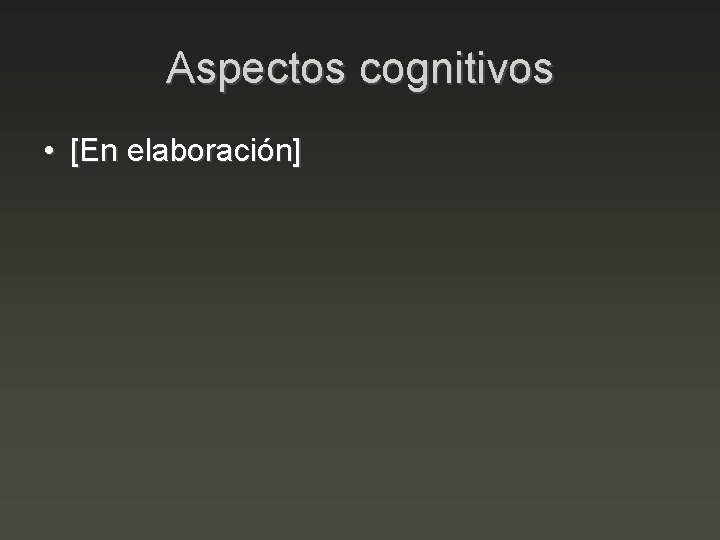 Aspectos cognitivos • [En elaboración] 