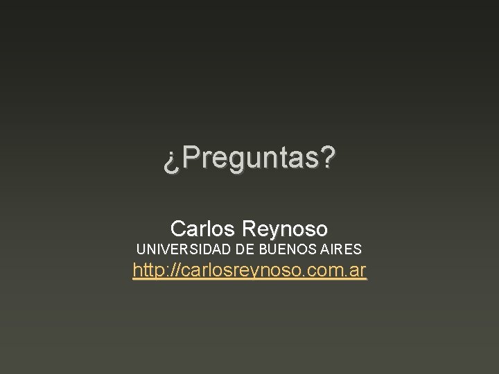 ¿Preguntas? Carlos Reynoso UNIVERSIDAD DE BUENOS AIRES http: //carlosreynoso. com. ar 