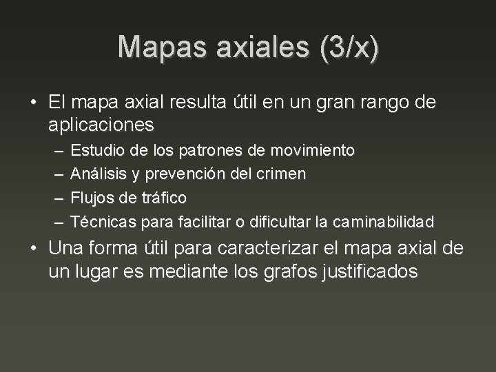 Mapas axiales (3/x) • El mapa axial resulta útil en un gran rango de