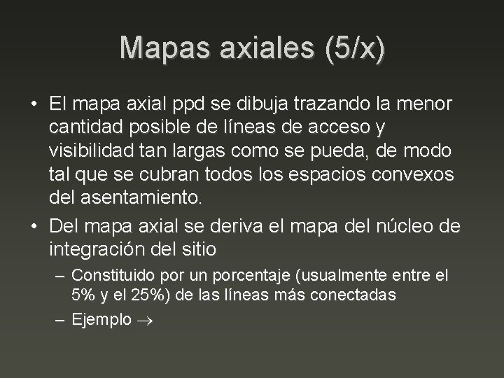 Mapas axiales (5/x) • El mapa axial ppd se dibuja trazando la menor cantidad