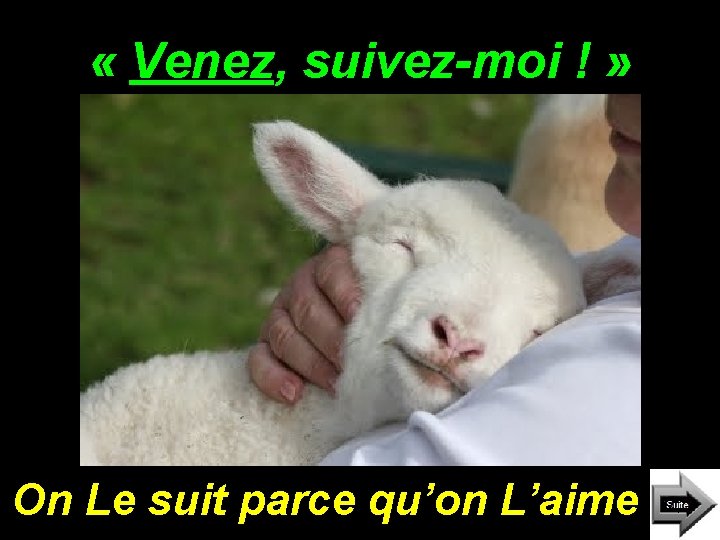 « Venez, suivez-moi ! » On Le suit parce qu’on L’aime « Venez, suivez-moi ! » On Le suit parce qu’on L’aime
