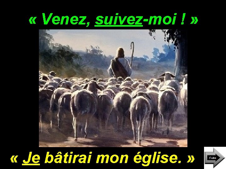 « Venez, suivez-moi ! » « Je bâtirai mon église. » « Venez, suivez-moi ! » « Je bâtirai mon église. »