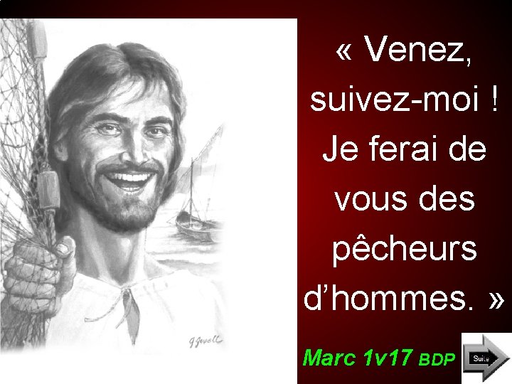 « Venez, suivez-moi ! Je ferai de vous des pêcheurs d’hommes. » Marc « Venez, suivez-moi ! Je ferai de vous des pêcheurs d’hommes. » Marc
