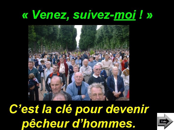 « Venez, suivez-moi ! » C’est la clé pour devenir pêcheur d’hommes. « Venez, suivez-moi ! » C’est la clé pour devenir pêcheur d’hommes.