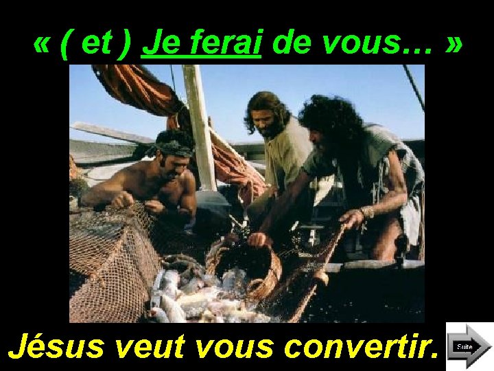 « ( et ) Je ferai de vous… » Jésus veut vous convertir. « ( et ) Je ferai de vous… » Jésus veut vous convertir.