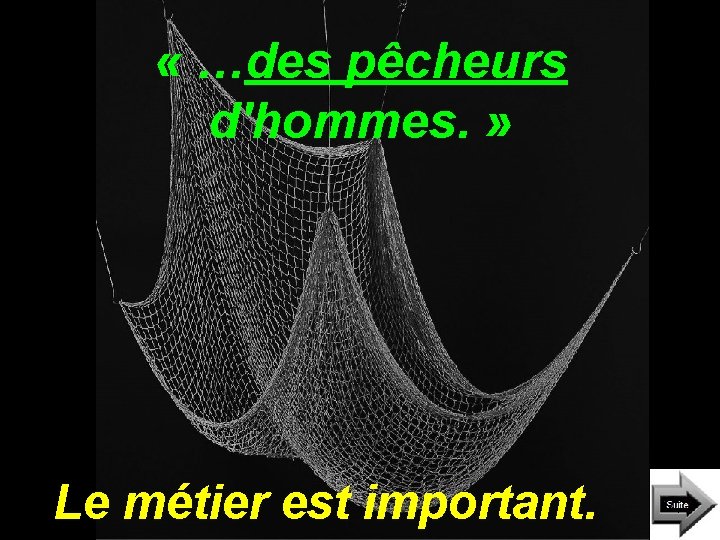 « …des pêcheurs d'hommes. » Le métier est important. « …des pêcheurs d'hommes. » Le métier est important.