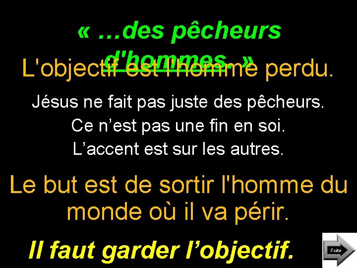 « …des pêcheurs d'hommes. » L'objectif est l'homme perdu. Jésus ne fait pas « …des pêcheurs d'hommes. » L'objectif est l'homme perdu. Jésus ne fait pas