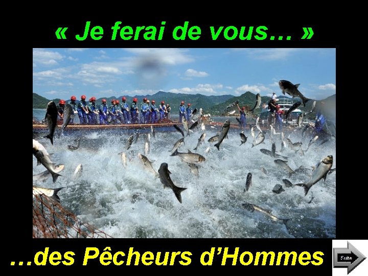 « Je ferai de vous… » …des Pêcheurs d’Hommes « Je ferai de vous… » …des Pêcheurs d’Hommes