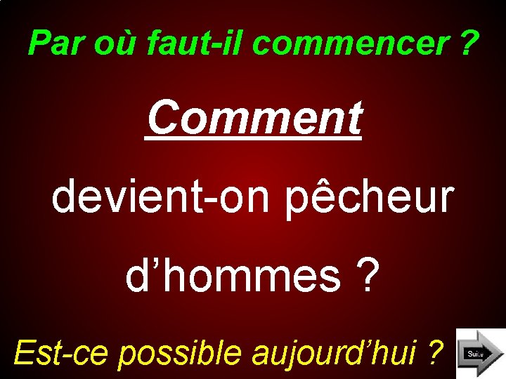 Par où faut-il commencer ? Comment devient-on pêcheur d’hommes ? Est-ce possible aujourd’hui ? Par où faut-il commencer ? Comment devient-on pêcheur d’hommes ? Est-ce possible aujourd’hui ?