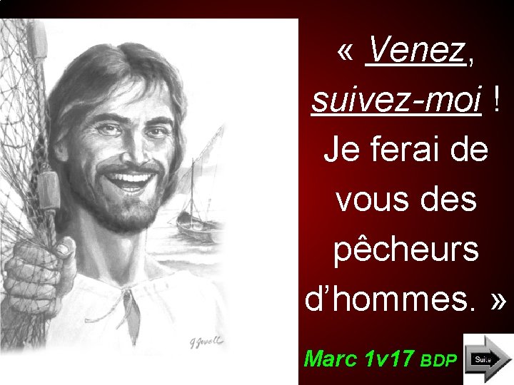 « Venez, suivez-moi ! Je ferai de vous des pêcheurs d’hommes. » Marc « Venez, suivez-moi ! Je ferai de vous des pêcheurs d’hommes. » Marc