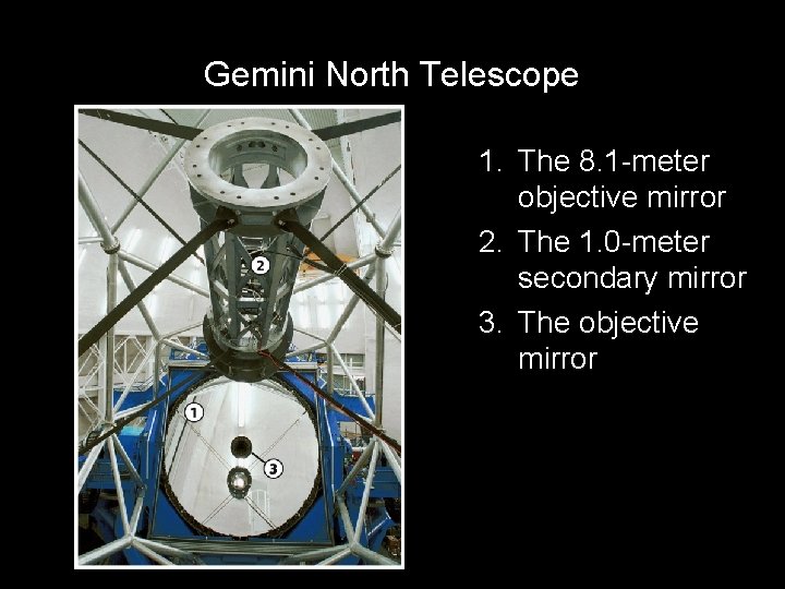 Gemini North Telescope 1. The 8. 1 -meter objective mirror 2. The 1. 0