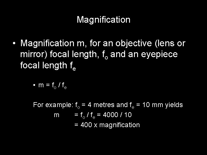 Magnification • Magnification m, for an objective (lens or mirror) focal length, fo and