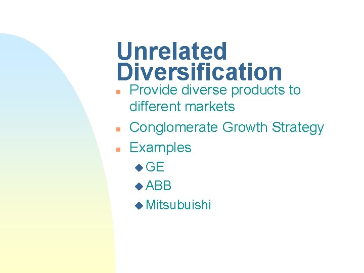 Unrelated Diversification n Provide diverse products to different markets Conglomerate Growth Strategy Examples u