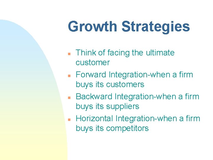 Growth Strategies n n Think of facing the ultimate customer Forward Integration-when a firm