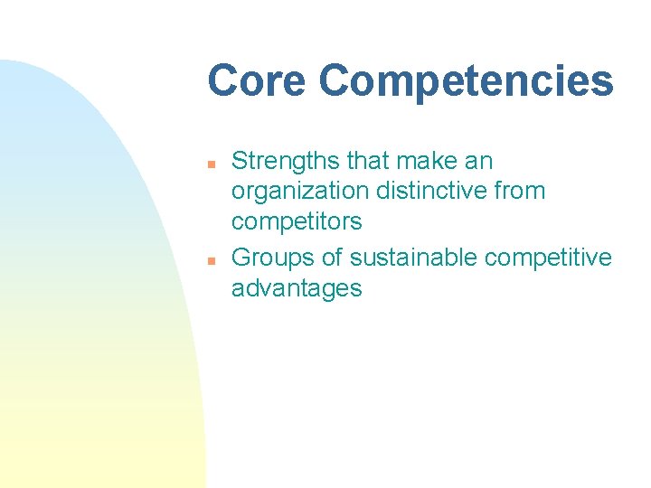 Core Competencies n n Strengths that make an organization distinctive from competitors Groups of