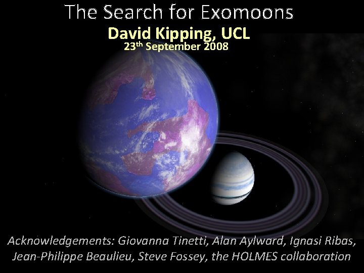 The Search for Exomoons David Kipping, UCL th 23 September 2008 Acknowledgements: Giovanna Tinetti,