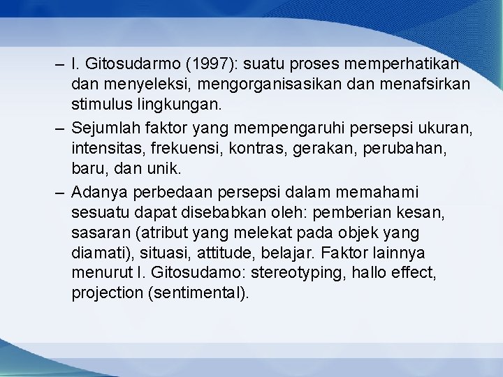 – I. Gitosudarmo (1997): suatu proses memperhatikan dan menyeleksi, mengorganisasikan dan menafsirkan stimulus lingkungan.