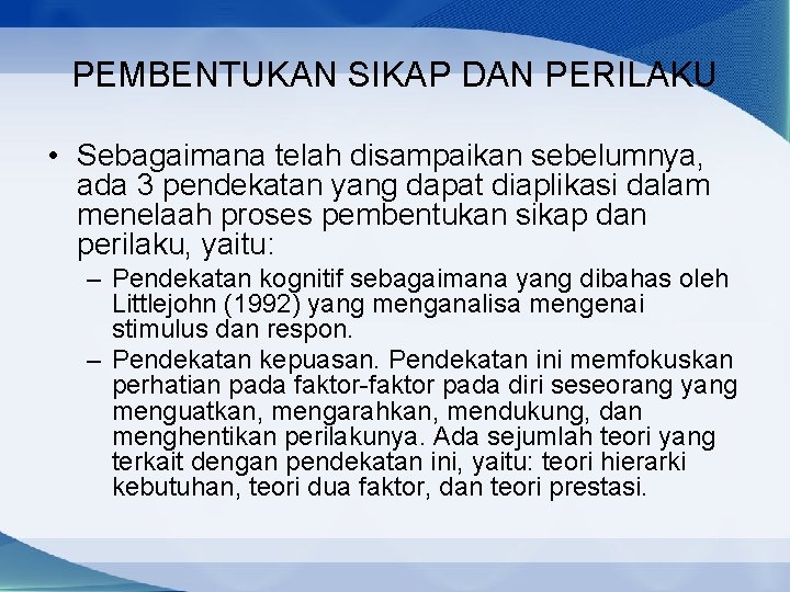 PEMBENTUKAN SIKAP DAN PERILAKU • Sebagaimana telah disampaikan sebelumnya, ada 3 pendekatan yang dapat