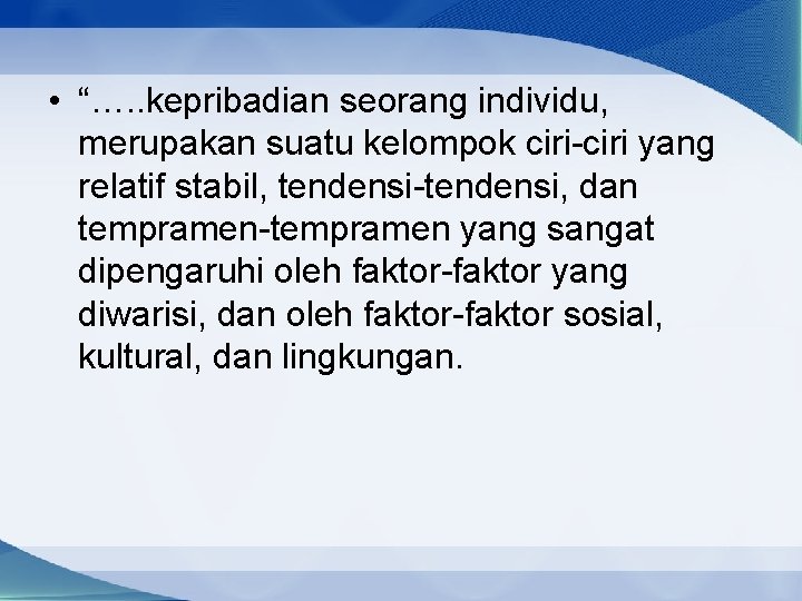 • “…. . kepribadian seorang individu, merupakan suatu kelompok ciri-ciri yang relatif stabil, • “…. . kepribadian seorang individu, merupakan suatu kelompok ciri-ciri yang relatif stabil,