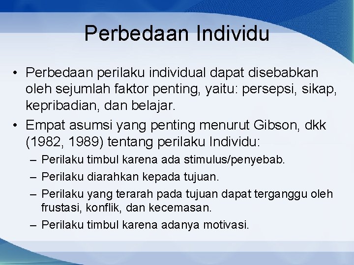 Perbedaan Individu • Perbedaan perilaku individual dapat disebabkan oleh sejumlah faktor penting, yaitu: persepsi,