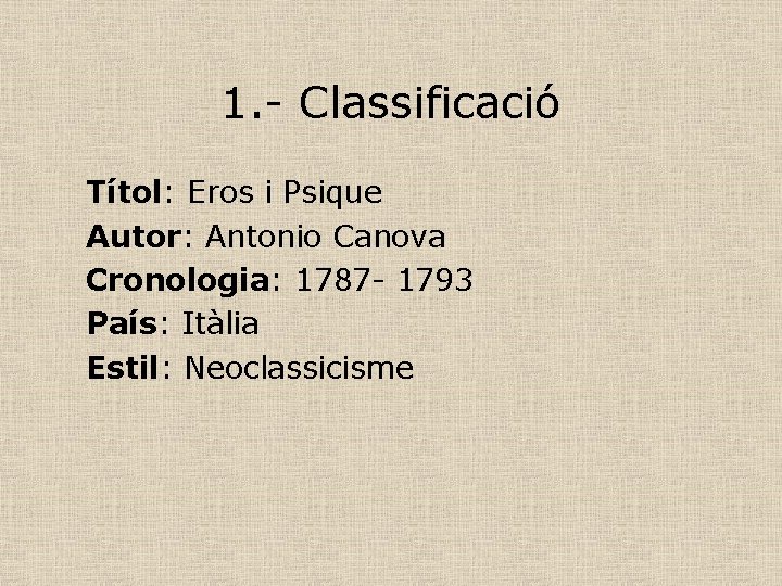 1. - Classificació Títol: Eros i Psique Autor: Antonio Canova Cronologia: 1787 - 1793