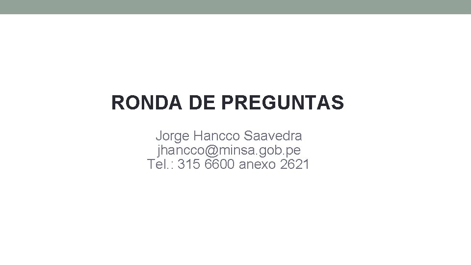 RONDA DE PREGUNTAS Jorge Hancco Saavedra jhancco@minsa. gob. pe Tel. : 315 6600 anexo