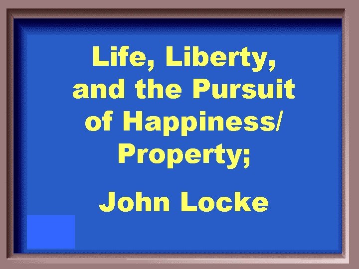 Life, Liberty, and the Pursuit of Happiness/ Property; John Locke 