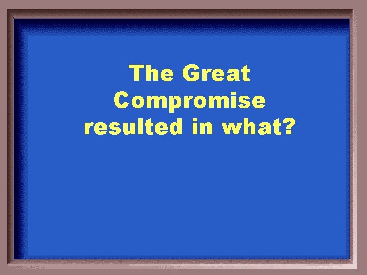 The Great Compromise resulted in what? 