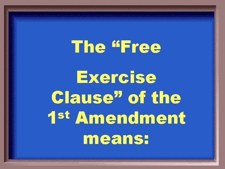 The “Free Exercise Clause” of the st 1 Amendment means: 