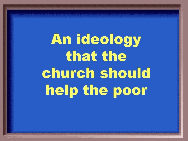 An ideology that the church should help the poor 