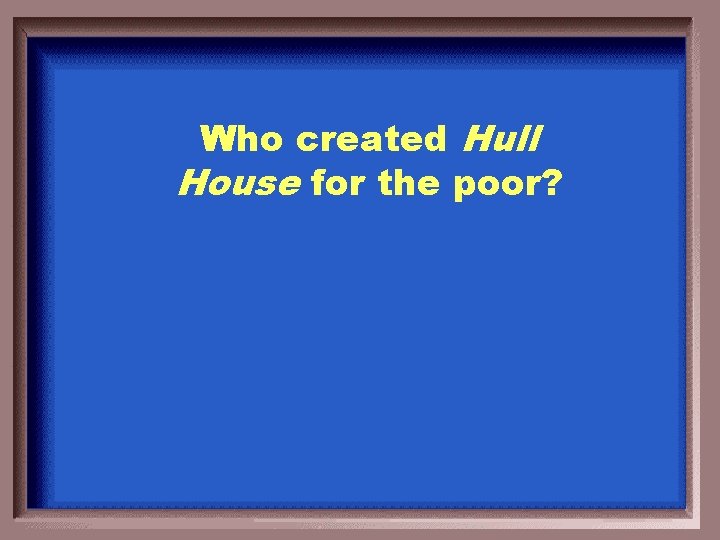 Who created Hull House for the poor? 