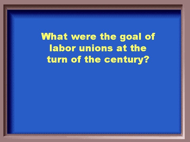 What were the goal of labor unions at the turn of the century? 