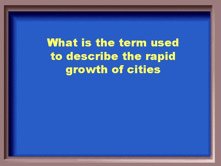 What is the term used to describe the rapid growth of cities 