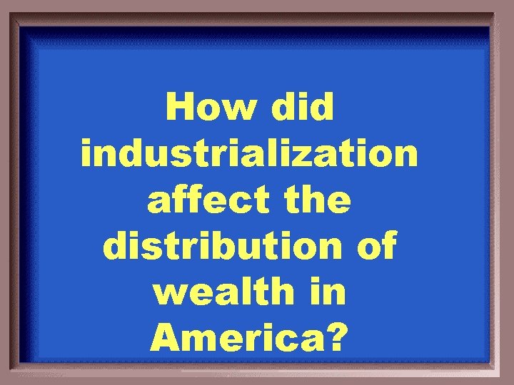 How did industrialization affect the distribution of wealth in America? 