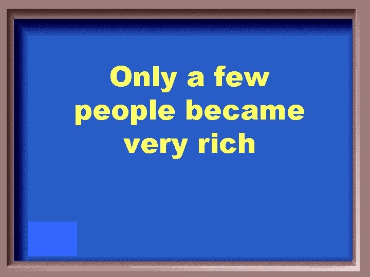 Only a few people became very rich 