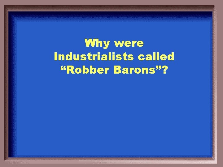 Why were Industrialists called “Robber Barons”? 