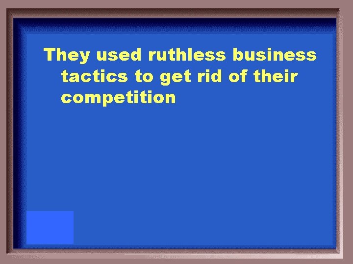 They used ruthless business tactics to get rid of their competition 