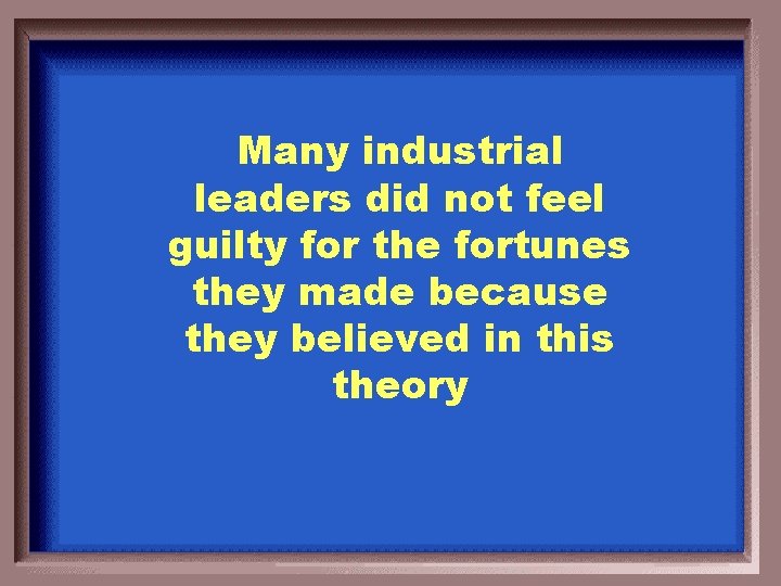 Many industrial leaders did not feel guilty for the fortunes they made because they