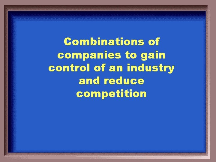 Combinations of companies to gain control of an industry and reduce competition 