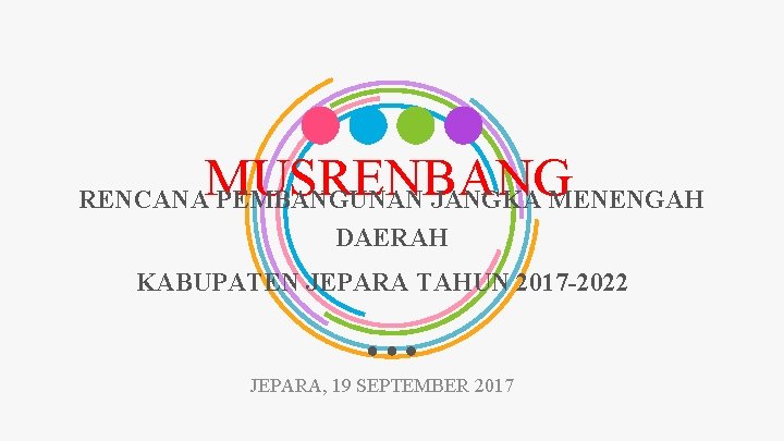 MUSRENBANG RENCANA PEMBANGUNAN JANGKA MENENGAH DAERAH KABUPATEN JEPARA TAHUN 2017 -2022 JEPARA, 19 SEPTEMBER