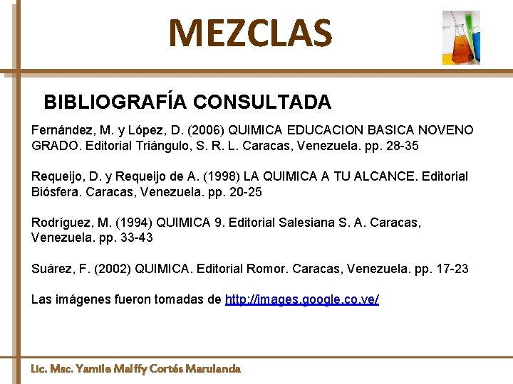 MEZCLAS BIBLIOGRAFÍA CONSULTADA Fernández, M. y López, D. (2006) QUIMICA EDUCACION BASICA NOVENO GRADO.