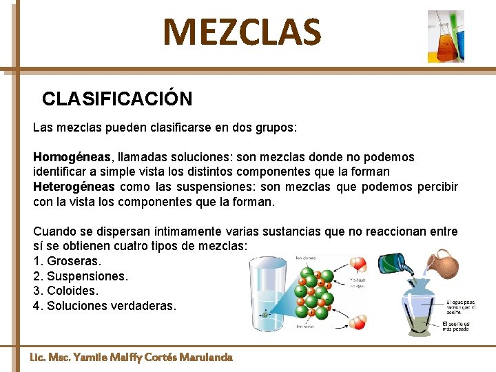 MEZCLASIFICACIÓN Las mezclas pueden clasificarse en dos grupos: Homogéneas, llamadas soluciones: son mezclas donde