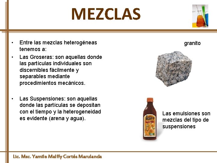 MEZCLAS • • • Entre las mezclas heterogéneas tenemos a: Las Groseras: son aquellas