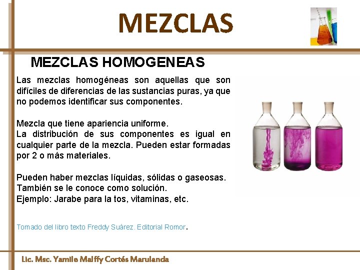 MEZCLAS HOMOGENEAS Las mezclas homogéneas son aquellas que son difíciles de diferencias de las