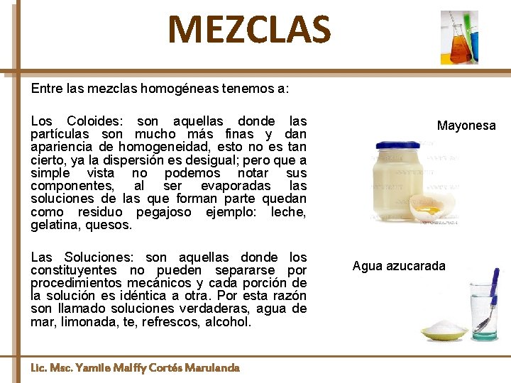 MEZCLAS Entre las mezclas homogéneas tenemos a: Los Coloides: son aquellas donde las partículas