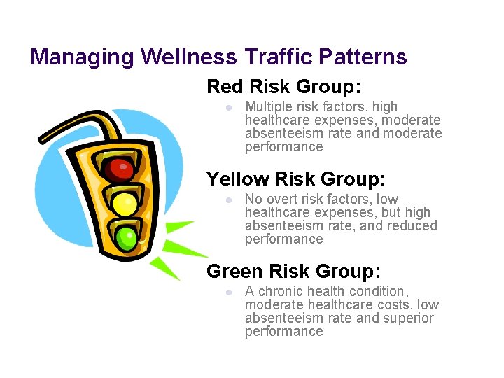 Managing Wellness Traffic Patterns Red Risk Group: l Multiple risk factors, high healthcare expenses,