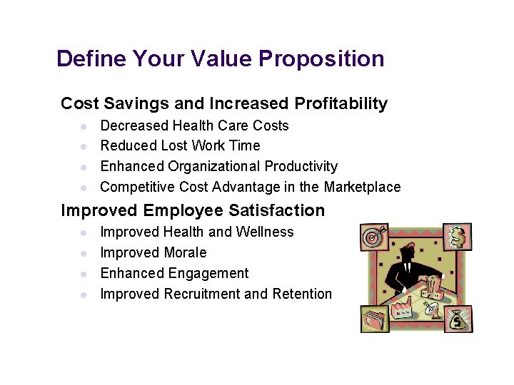 Define Your Value Proposition Cost Savings and Increased Profitability l l Decreased Health Care
